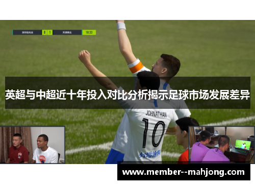 英超与中超近十年投入对比分析揭示足球市场发展差异