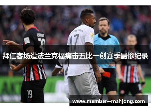 拜仁客场遭法兰克福痛击五比一创赛季最惨纪录