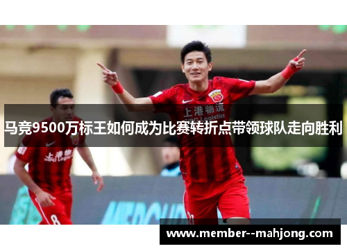 马竞9500万标王如何成为比赛转折点带领球队走向胜利